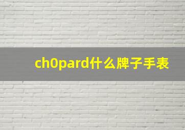 ch0pard什么牌子手表