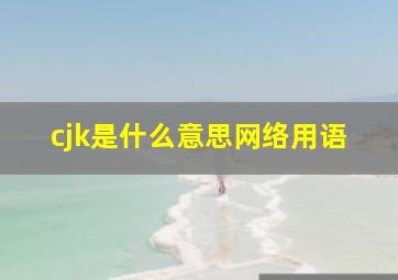 cjk是什么意思网络用语