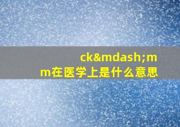 ck—mm在医学上是什么意思