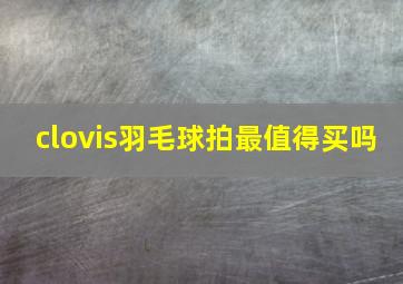 clovis羽毛球拍最值得买吗