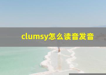 clumsy怎么读音发音