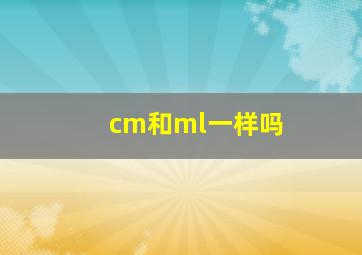 cm和ml一样吗