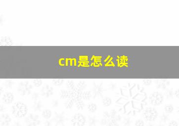 cm是怎么读