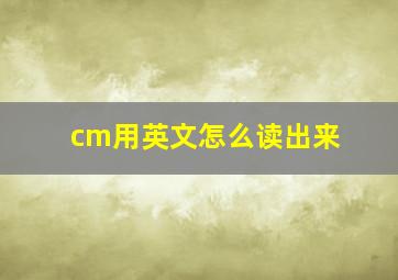 cm用英文怎么读出来