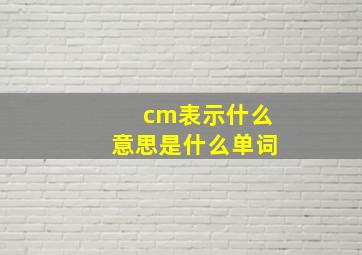 cm表示什么意思是什么单词