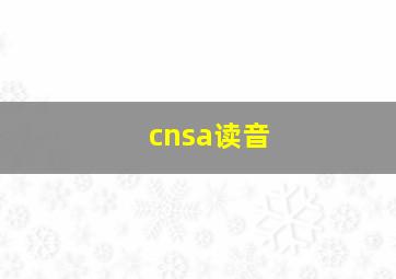 cnsa读音