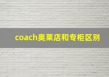 coach奥莱店和专柜区别