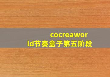 cocreaworld节奏盒子第五阶段