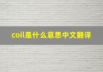 coil是什么意思中文翻译