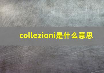 collezioni是什么意思