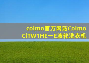 colmo官方网站ColmoClTW1HE一E波轮洗衣机