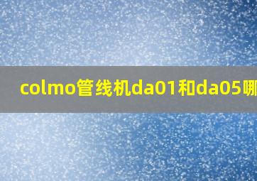 colmo管线机da01和da05哪个好