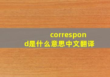 correspond是什么意思中文翻译