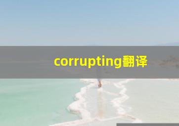 corrupting翻译