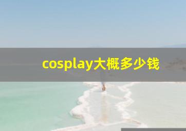 cosplay大概多少钱