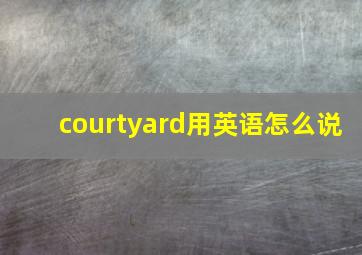 courtyard用英语怎么说