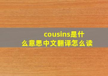 cousins是什么意思中文翻译怎么读