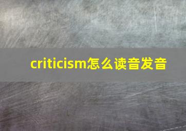 criticism怎么读音发音