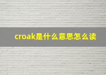 croak是什么意思怎么读