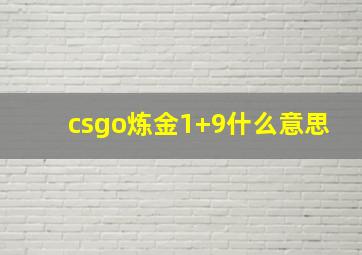 csgo炼金1+9什么意思