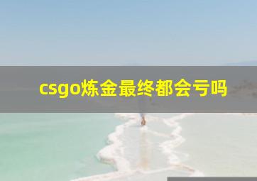 csgo炼金最终都会亏吗