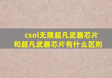 csol无限超凡武器芯片和超凡武器芯片有什么区别