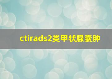 ctirads2类甲状腺囊肿