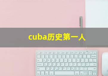 cuba历史第一人