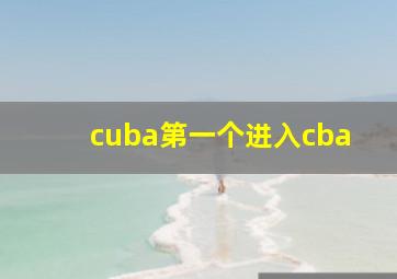 cuba第一个进入cba