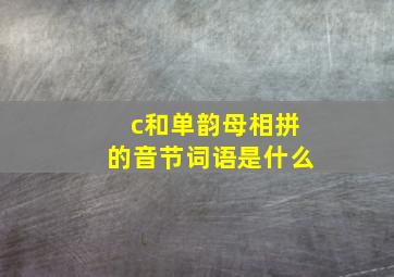 c和单韵母相拼的音节词语是什么