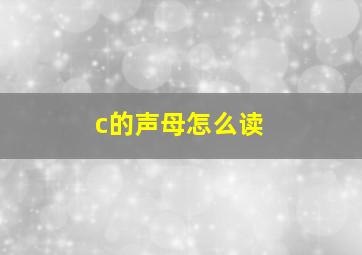 c的声母怎么读