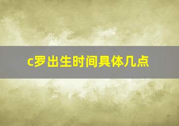 c罗出生时间具体几点