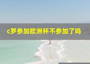 c罗参加欧洲杯不参加了吗