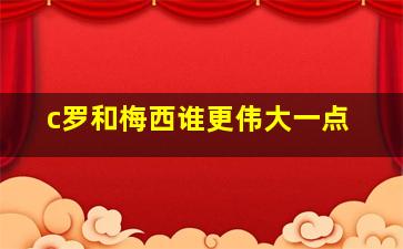 c罗和梅西谁更伟大一点