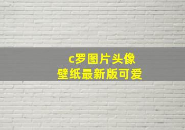 c罗图片头像壁纸最新版可爱