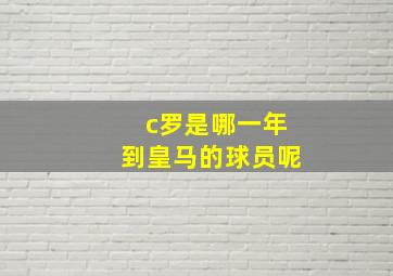 c罗是哪一年到皇马的球员呢