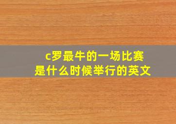 c罗最牛的一场比赛是什么时候举行的英文