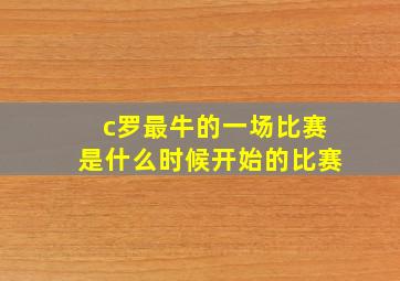 c罗最牛的一场比赛是什么时候开始的比赛