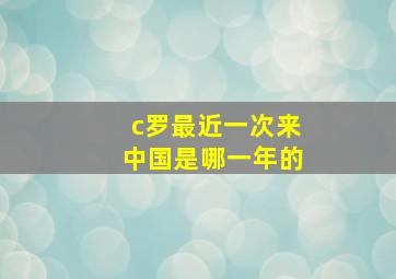 c罗最近一次来中国是哪一年的