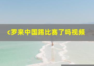 c罗来中国踢比赛了吗视频