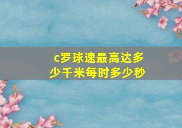 c罗球速最高达多少千米每时多少秒