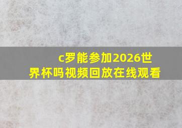 c罗能参加2026世界杯吗视频回放在线观看