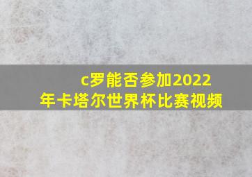 c罗能否参加2022年卡塔尔世界杯比赛视频