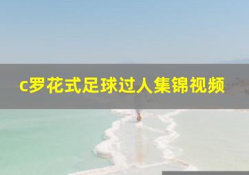 c罗花式足球过人集锦视频