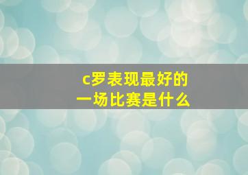 c罗表现最好的一场比赛是什么