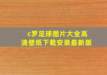 c罗足球图片大全高清壁纸下载安装最新版