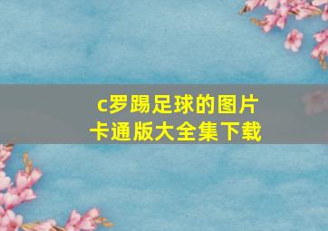 c罗踢足球的图片卡通版大全集下载