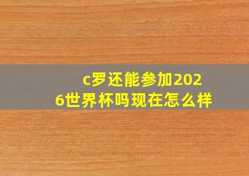 c罗还能参加2026世界杯吗现在怎么样