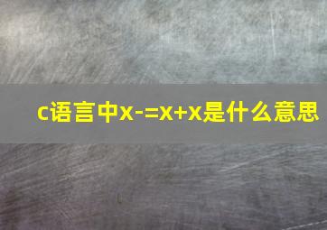 c语言中x-=x+x是什么意思