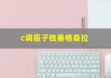 c调笛子独奏格桑拉